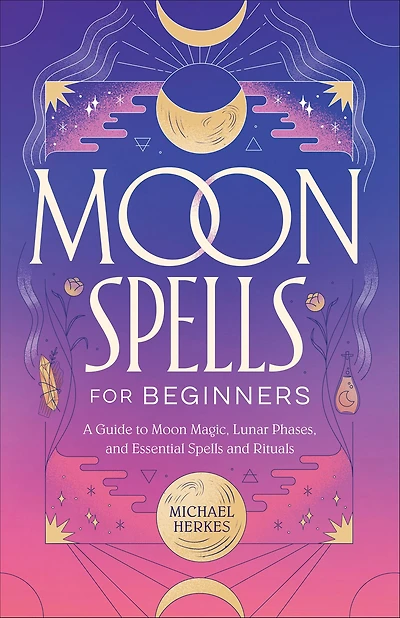 Moon Spells for Beginners: A Guide to Magic, Lunar Phases, and Essential Rituals