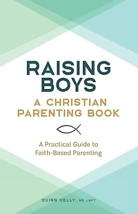 Raising Boys: A Christian Parenting Book: Practical Guide to Faith-Based