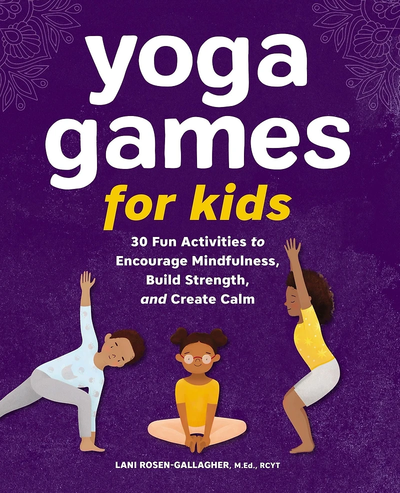 Yoga Games for Kids: 30 Fun Activities to Encourage Mindfulness, Build Strength, and Create Calm