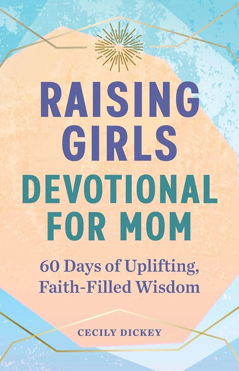 Raising Girls: Devotional for Mom: 60 Days of Uplifting, Faith-Filled Wisdom