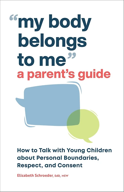 My Body Belongs to Me: A Parent's Guide: How Talk with Young Children about Personal Boundaries, Respect, and Consent