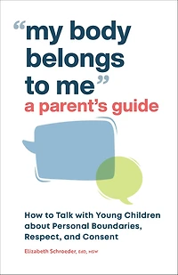 My Body Belongs to Me: A Parent's Guide: How Talk with Young Children about Personal Boundaries, Respect, and Consent