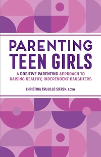 Parenting Teen Girls: A Positive Approach to Raising Healthy, Independent Daughters