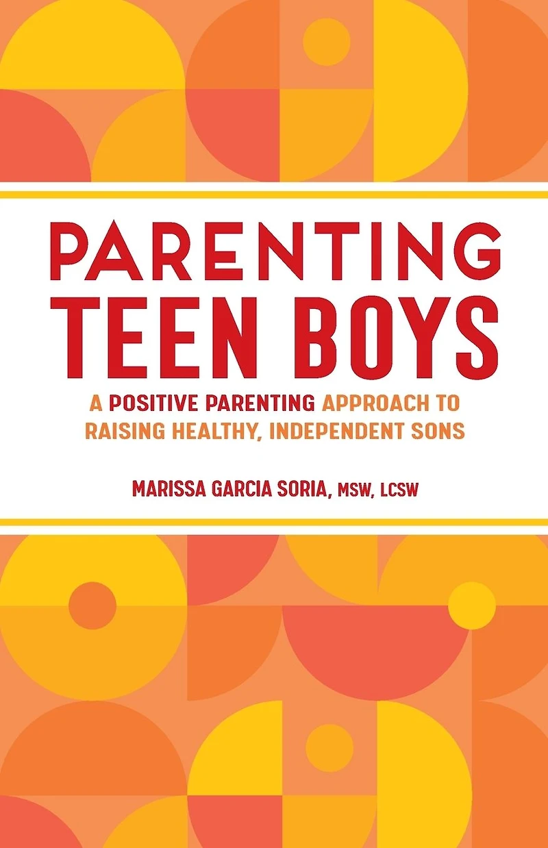 Parenting Teen Boys: A Positive Approach to Raising Healthy, Independent Sons