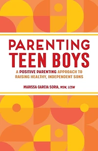 Parenting Teen Boys: A Positive Approach to Raising Healthy, Independent Sons