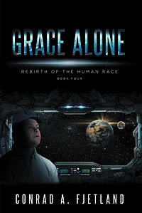 Grace Alone: Rebirth of the Human Race: Book Four