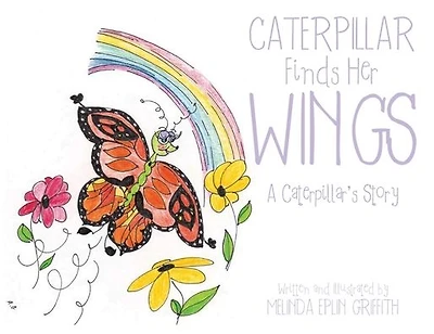 Caterpillar Finds Her Wings: A Caterpillar's Story