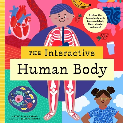 The Interactive Human Body: Explore the human body with flaps, wheels, levers, touch and feel, and more!