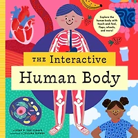 The Interactive Human Body: Explore the human body with flaps, wheels, levers, touch and feel, and more!