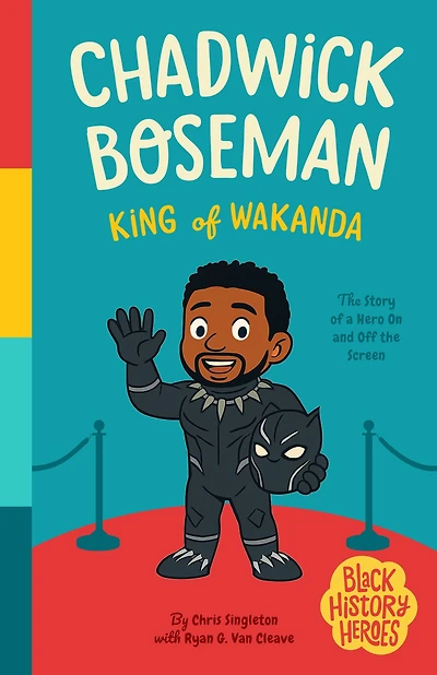 Black History Heroes: Chadwick Boseman: King of Wakanda: A Hero On and Off the Screen