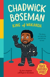 Black History Heroes: Chadwick Boseman: King of Wakanda: A Hero On and Off the Screen