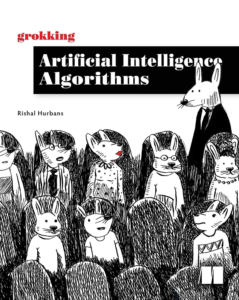 Grokking artificial intelligence Algorithms: Understand and apply the core algorithms of deep learning this friendly illustrated guide including exercises examples