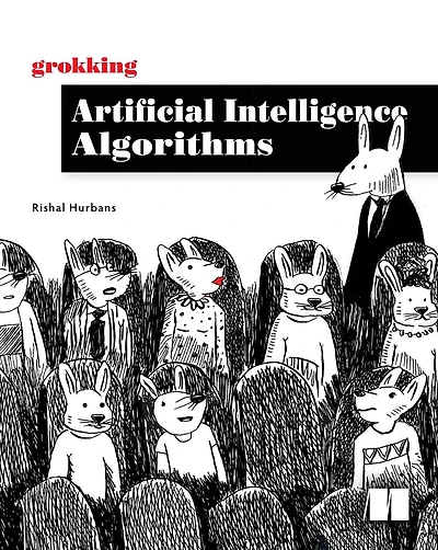 Grokking artificial intelligence Algorithms: Understand and apply the core algorithms of deep learning this friendly illustrated guide including exercises examples