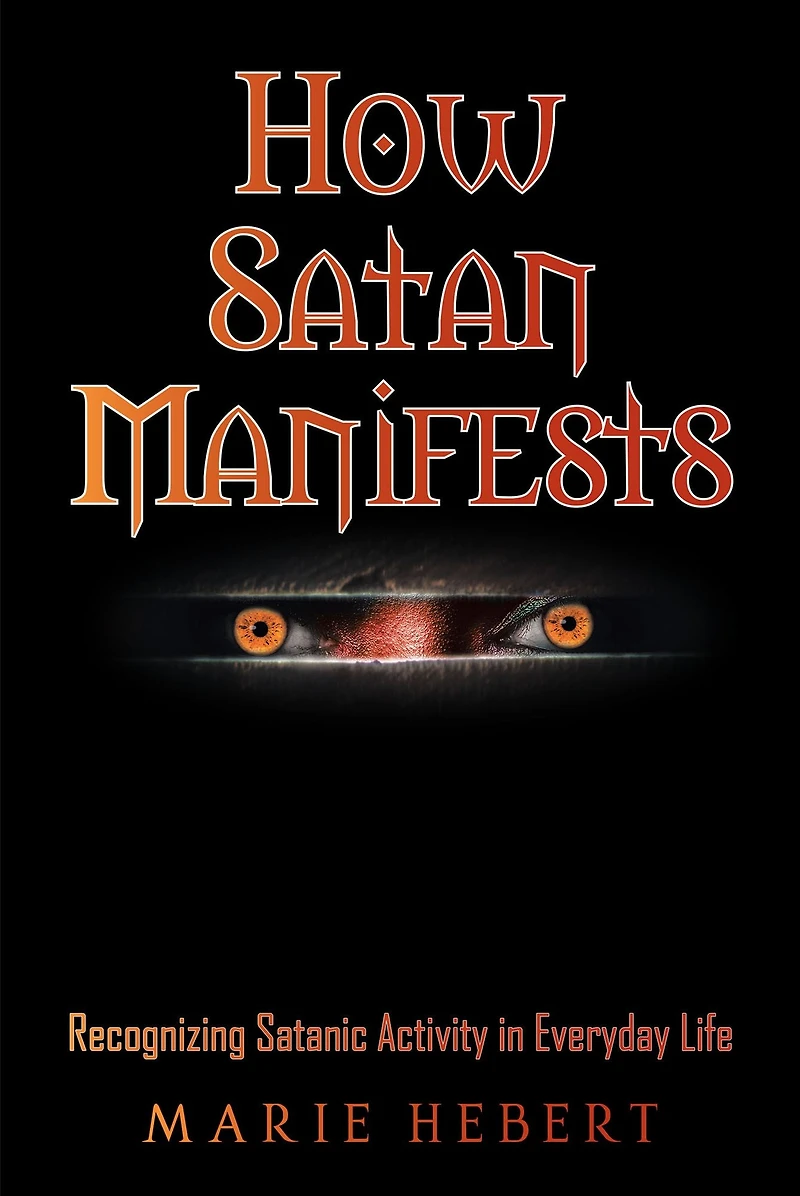How Satan Manifests: Recognizing Satanic Activity in Everyday Life