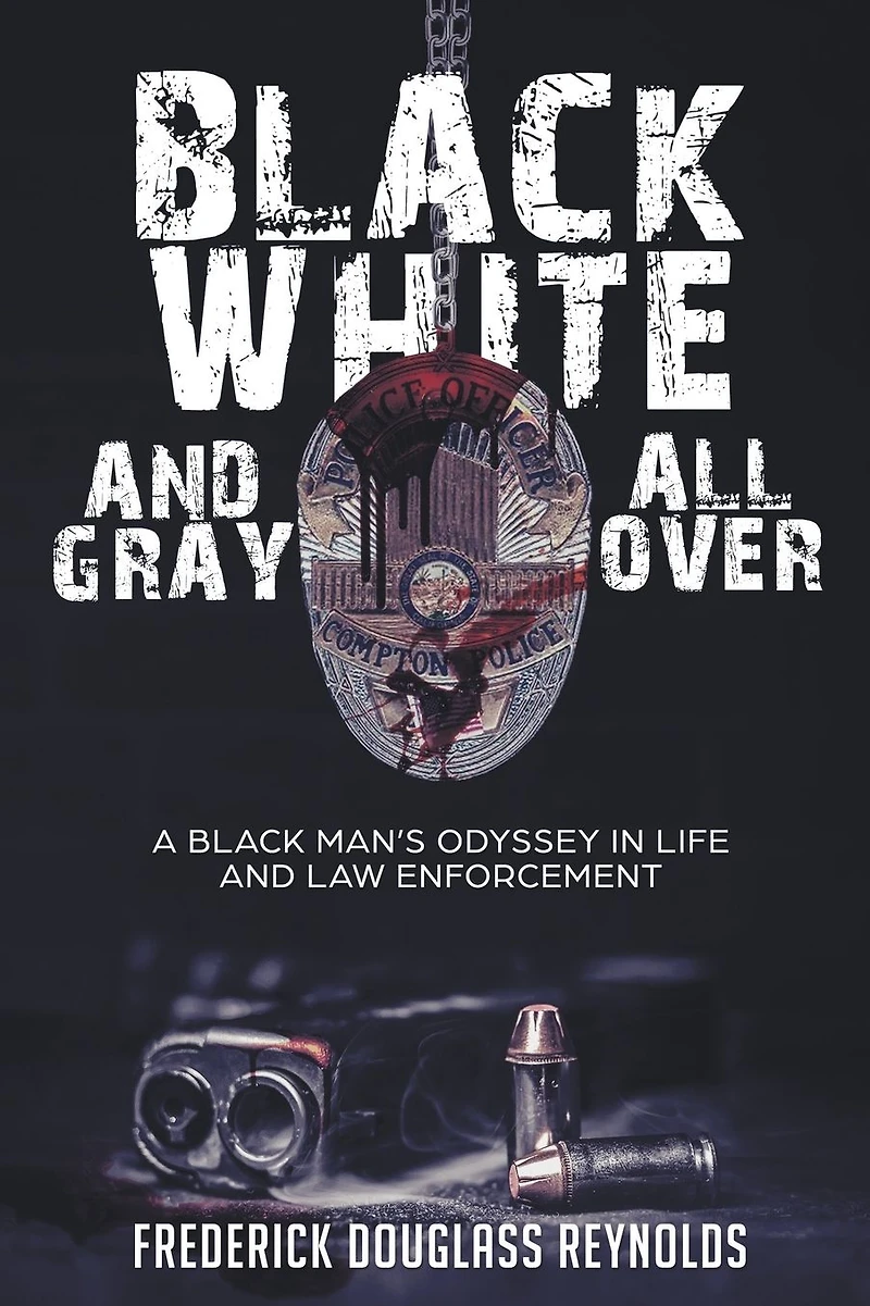 Black, White, and Gray All Over: A Black Man's Odyssey Life Law Enforcement