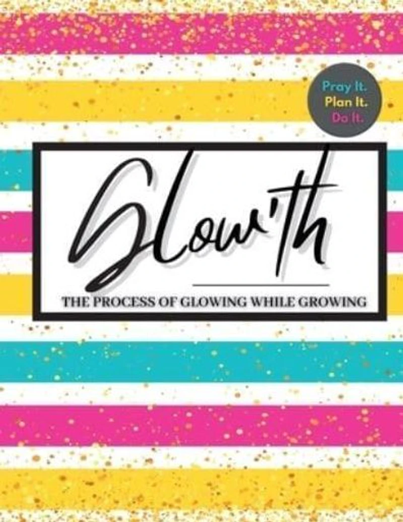 Glow'th- Pray it. Plan it. Do it.