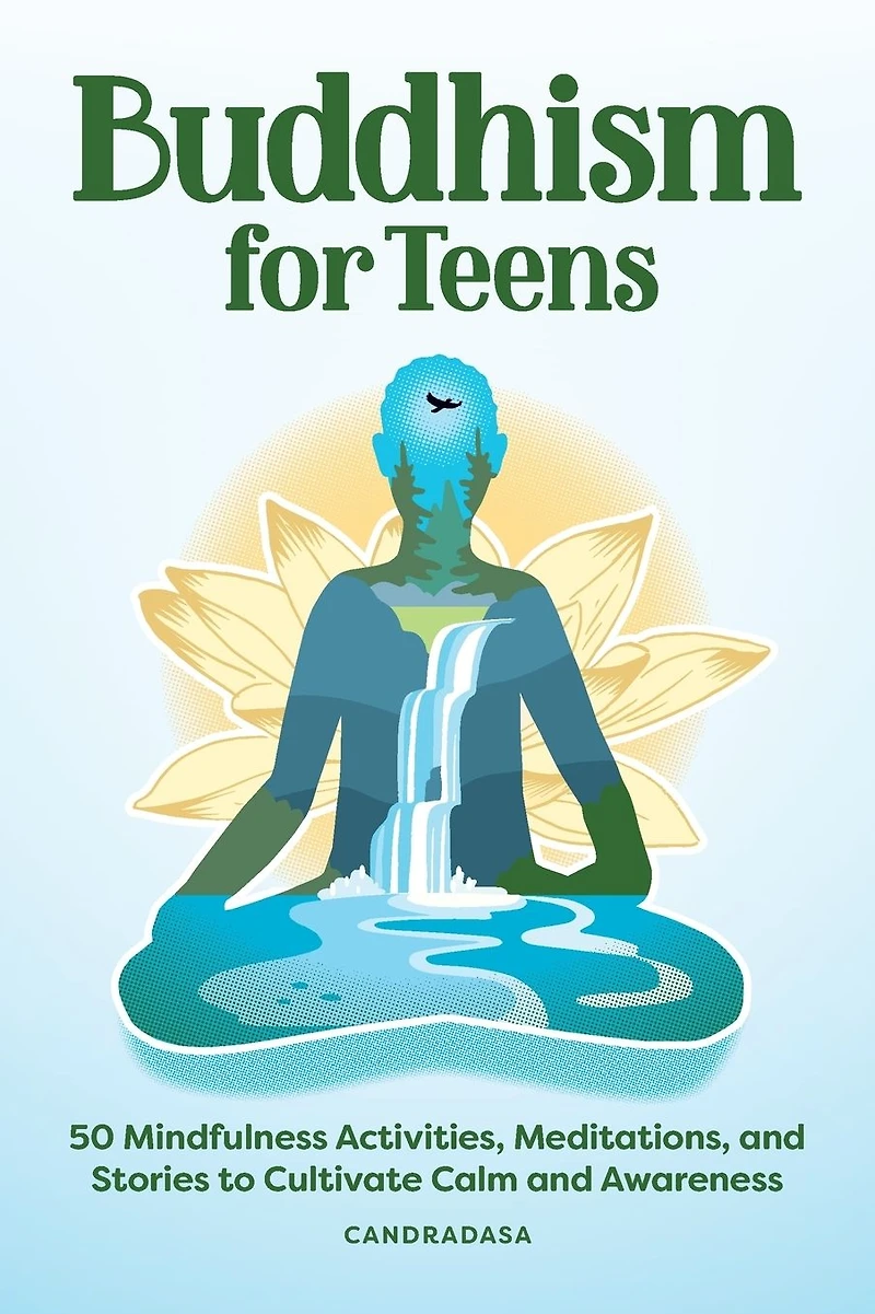 Buddhism for Teens: 50 Mindfulness Activities, Meditations, and Stories to Cultivate Calm Awareness