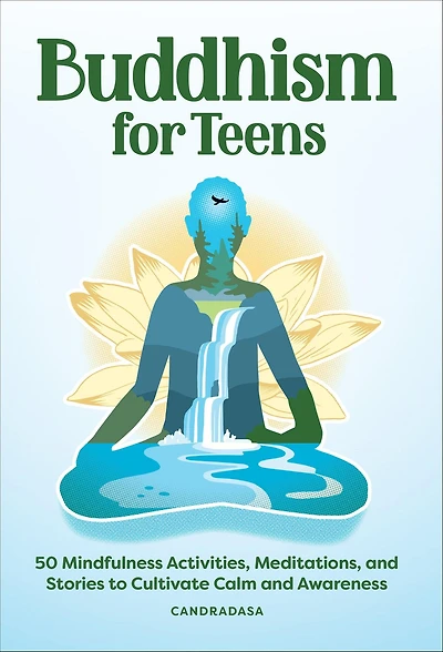 Buddhism for Teens: 50 Mindfulness Activities, Meditations, and Stories to Cultivate Calm Awareness
