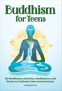 Buddhism for Teens: 50 Mindfulness Activities, Meditations, and Stories to Cultivate Calm Awareness