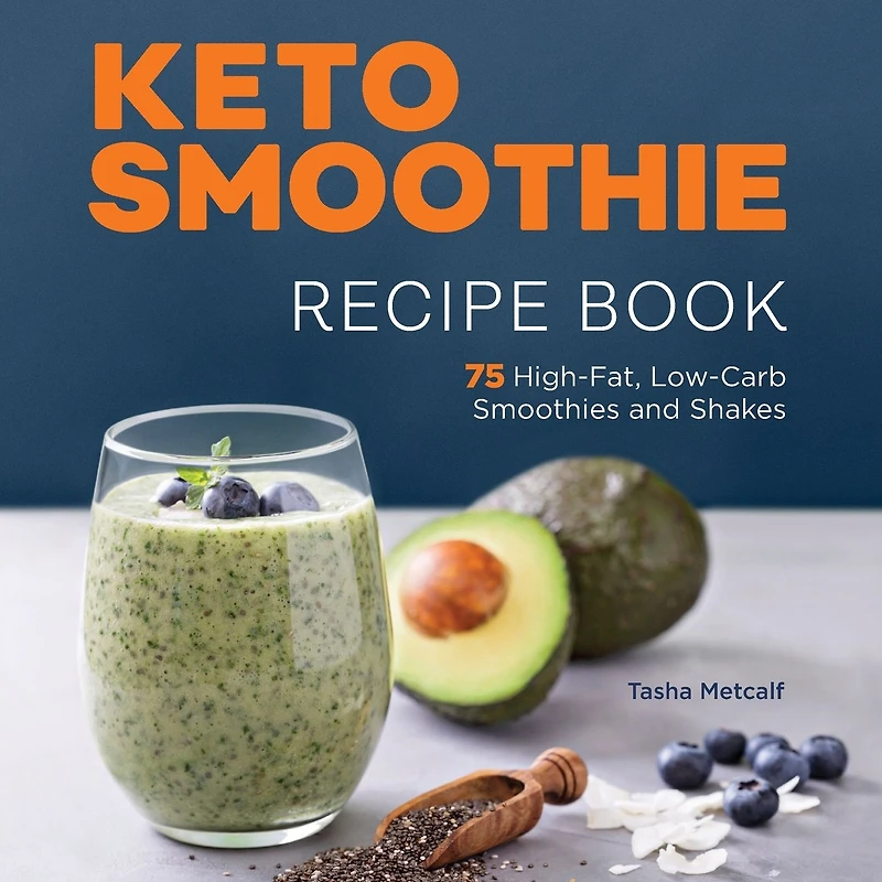 Keto Smoothie Recipe Book: 75 High-Fat, Low-Carb Smoothies and Shakes
