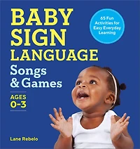 Baby Sign Language Songs & Games: 64 Fun Activities for Easy Everyday Learning