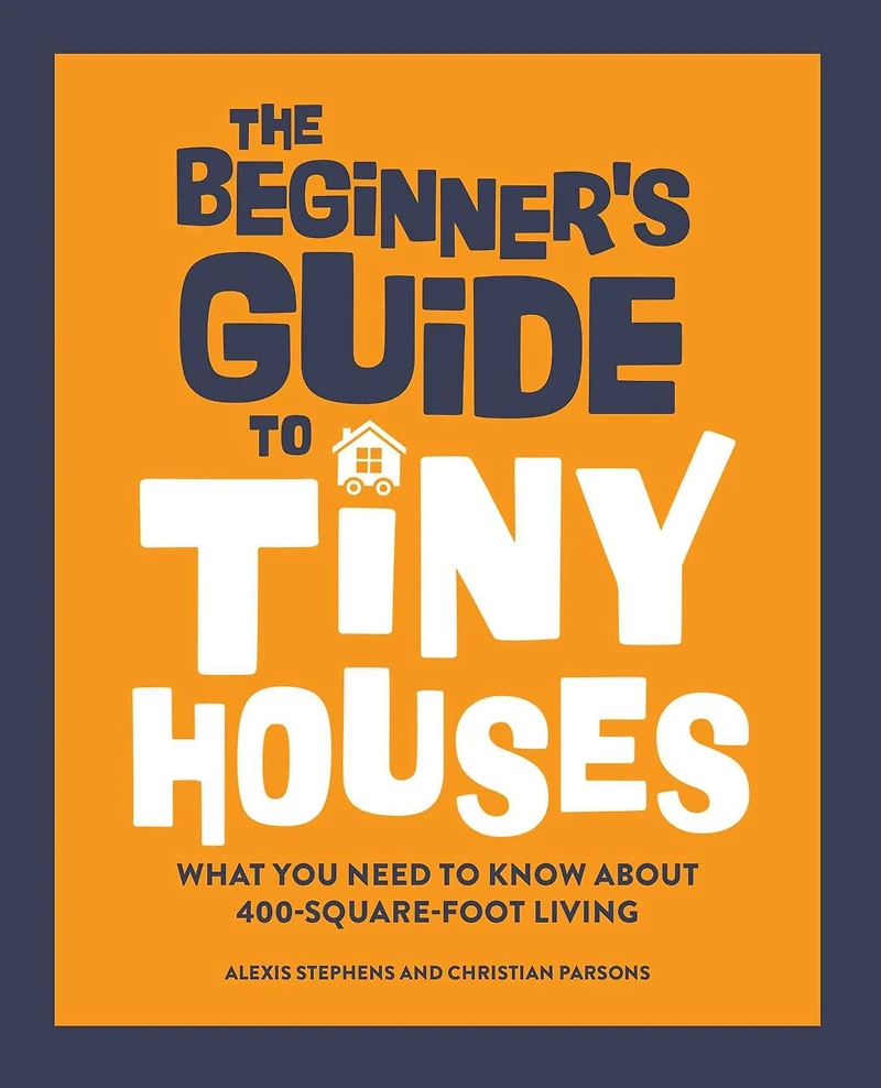 The Beginner's Guide to Tiny Houses: What You Need Know About 400-Square-Foot Living