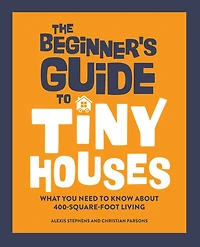 The Beginner's Guide to Tiny Houses: What You Need Know About 400-Square-Foot Living