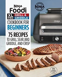 Ninja® FoodiT XL Pro Grill & Griddle Cookbook for Beginners: 75 Recipes to Grill, Sear, BBQ, Griddle, and Crisp