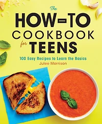 the How-To Cookbook for Teens: 100 Easy Recipes to Learn Basics