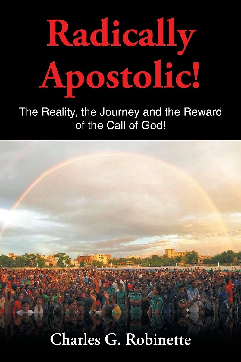 Radically Apostolic: the Reality, Journey, and Reward of Call God!