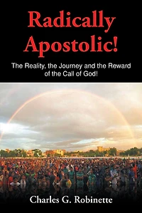 Radically Apostolic: the Reality, Journey, and Reward of Call God!