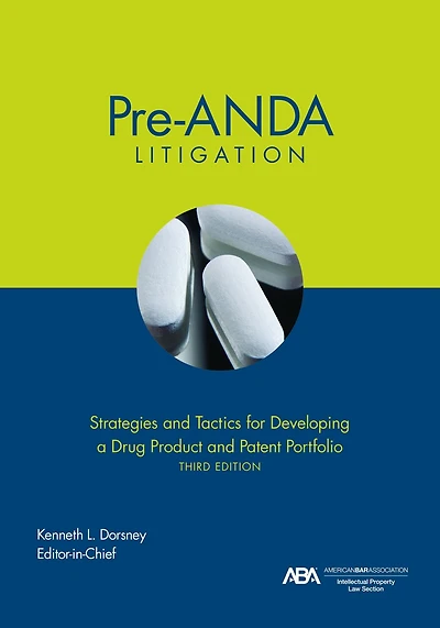 Pre-ANDA Litigation: Strategies and Tactics for Developing a Drug Product Patent Portfolio, Third Edition