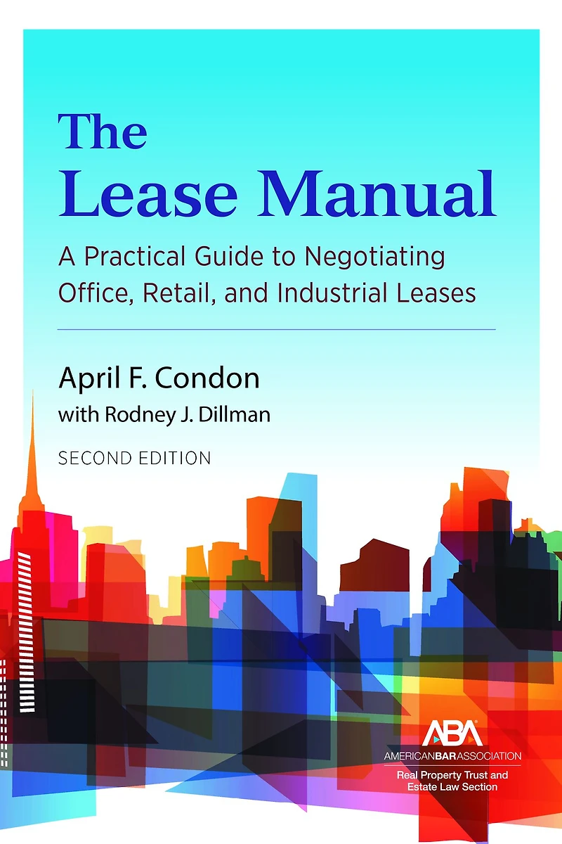 The Lease Manual: A Practical Guide to Negotiating Office, Retail, and Industrial/Warehouse Leases, Second Edition