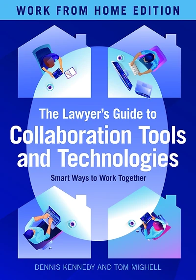 The Lawyer's Guide to Collaboration Tools and Technologies: Smart Ways to Work Together, Work from Home Edition