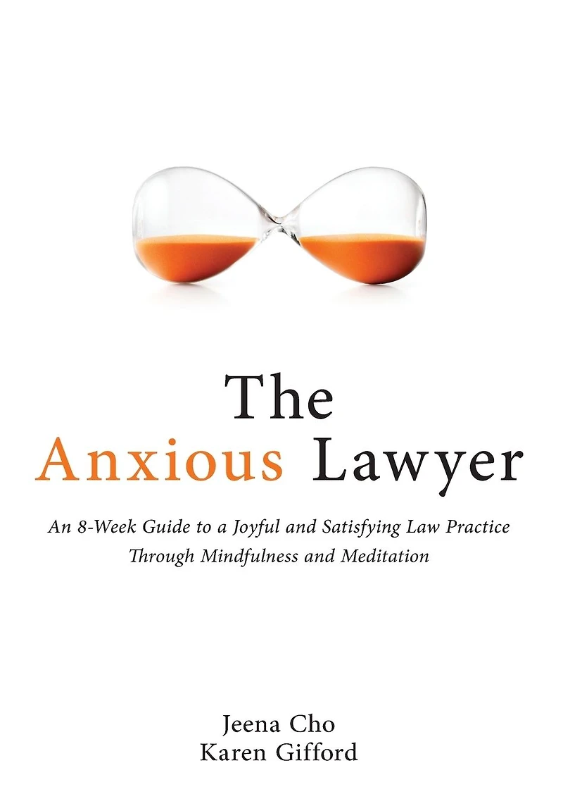 The Anxious Lawyer: An 8-Week Guide to a Joyful and Satisfying Law Practice Through Mindfulness Meditation