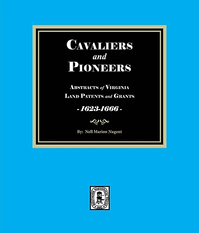 Cavaliers and Pioneers: Abstracts of Virginia Land Patents Grants, 1623-1666.