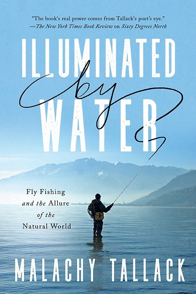 Illuminated by Water: Fly Fishing and the Allure of Natural World