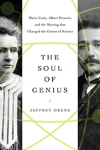 the Soul of Genius: Marie Curie, Albert Einstein, and Meeting that Changed Course Science