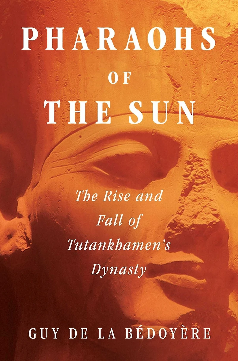 Pharaohs of The Sun: Rise and Fall Tutankhamun's Dynasty