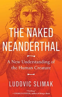 the Naked Neanderthal: A New Understanding of Human Creature