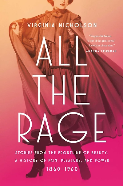 All the Rage: Stories from Frontline of Beauty: A History Pain, Pleasure, and Power: 1860-1960