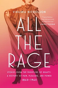 All the Rage: Stories from Frontline of Beauty: A History Pain, Pleasure, and Power: 1860-1960