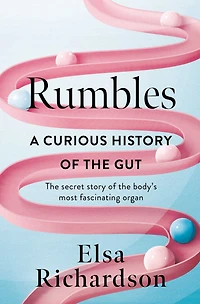 Rumbles: A Curious History of the Gut: Secret Story Body's Most Fascinating Organ