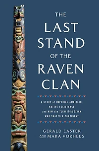 the Last Stand of Raven Clan: a Story Imperial Ambition, Native Resistance and How Tlingit-Russian War Shaped Continent