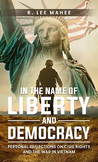 In The Name of LIBERTY AND DEMOCRACY:: Personal Reflections on Civil Rights and the War in Vietnam