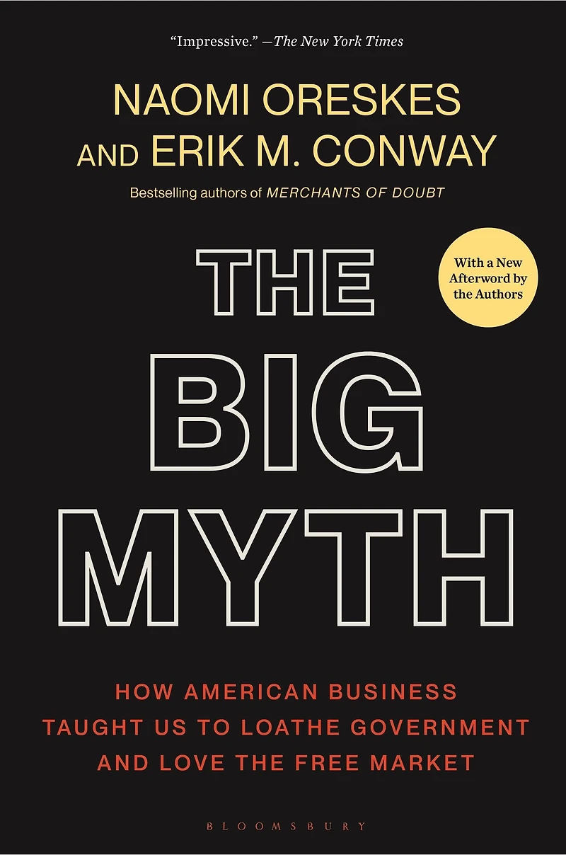 the Big Myth: How American Business Taught Us to Loathe Government and Love Free Market