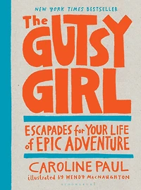 The Gutsy Girl: Escapades for Your Life of Epic Adventure