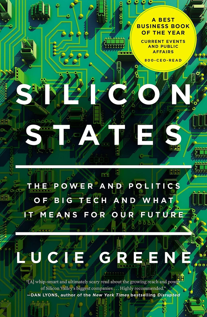 Silicon States: The Power and Politics of Big Tech What It Means for Our Future