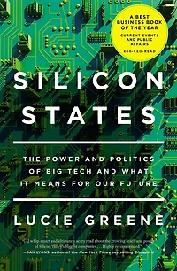 Silicon States: The Power and Politics of Big Tech What It Means for Our Future