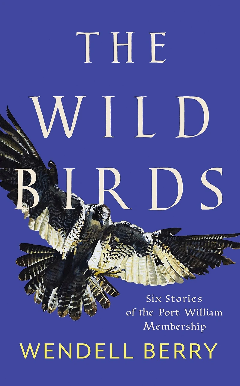 the Wild Birds: Six Stories of Port William Membership